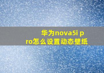 华为nova5i pro怎么设置动态壁纸